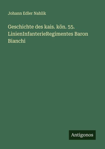 Geschichte des kais. kön. 55. LinienInfanterieRegimentes Baron Bianchi
