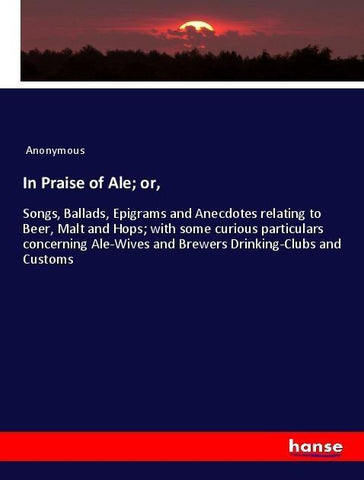 In Praise of Ale; or,