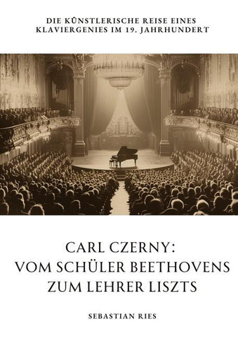 Carl Czerny: Vom Schüler Beethovens zum Lehrer Liszts