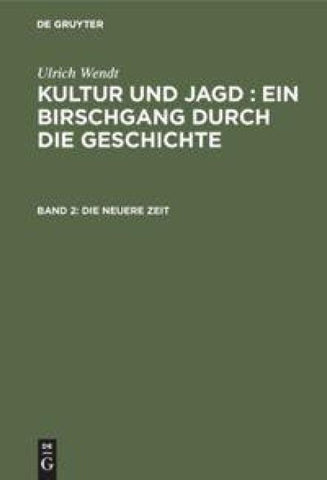 Ulrich Wendt: Kultur und Jagd : ein Birschgang durch die Geschichte / Die neuere Zeit