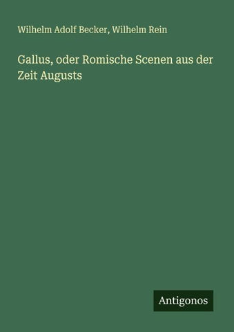 Gallus, oder Romische Scenen aus der Zeit Augusts