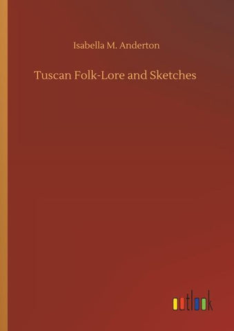 Tuscan Folk-Lore and Sketches