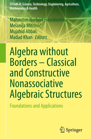Algebra without Borders – Classical and Constructive Nonassociative Algebraic Structures