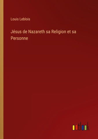 Jésus de Nazareth sa Religion et sa Personne