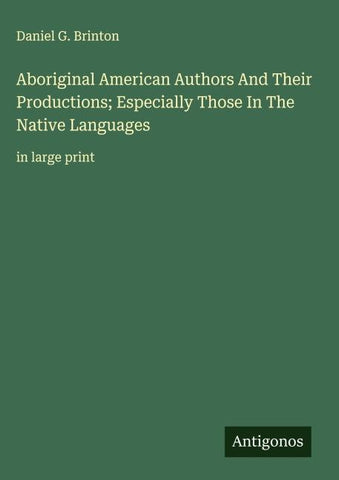 Aboriginal American Authors And Their Productions; Especially Those In The Native Languages
