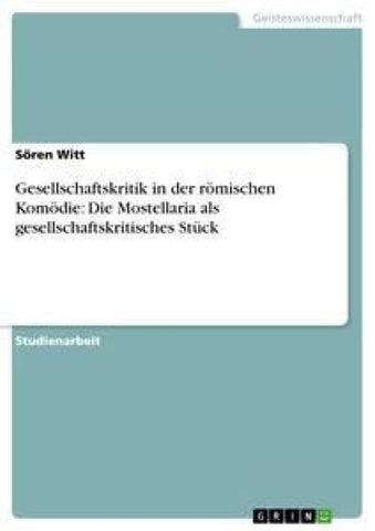 Gesellschaftskritik in der römischen Komödie: Die Mostellaria als gesellschaftskritisches Stück