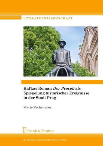 Kafkas Roman "Der Proceß" als Spiegelung historischer Ereignisse in der Stadt Prag