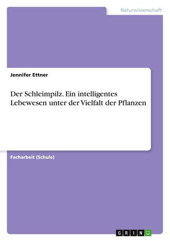 Der Schleimpilz. Ein intelligentes Lebewesen unter der Vielfalt der Pflanzen