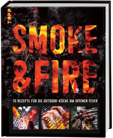 Smoke & Fire. 70 Rezepte für die Outdoor-Küche am offenen Feuer