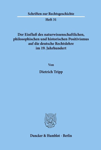 Der Einfluß des naturwissenschaftlichen, philosophischen und historischen Positivismus auf die deutsche Rechtslehre im 19. Jahrhundert.