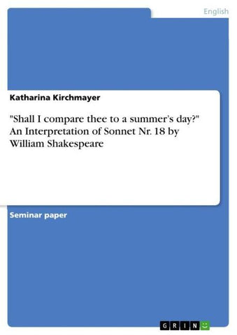 "Shall I compare thee to a summer's day?" An Interpretation of Sonnet Nr. 18 by William Shakespeare