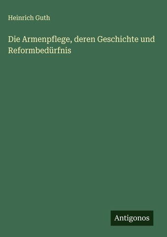 Die Armenpflege, deren Geschichte und Reformbedürfnis