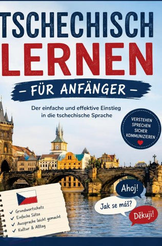 Tschechisch lernen für Anfänger: Der einfache und effektive Einstieg in die tschechische Sprache