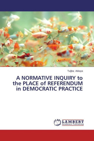A NORMATIVE INQUIRY to the PLACE of REFERENDUM in DEMOCRATIC PRACTICE