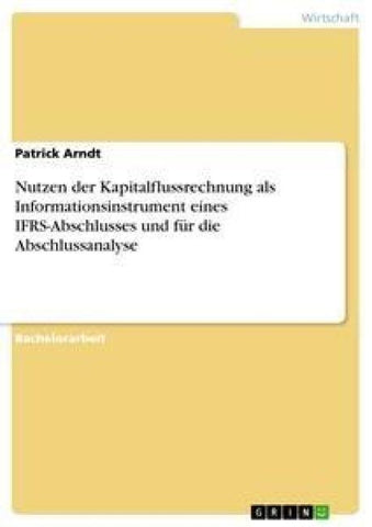 Nutzen der Kapitalflussrechnung als Informationsinstrument eines IFRS-Abschlusses und für die Abschlussanalyse