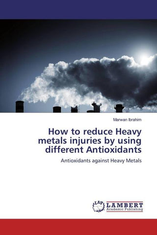 How to reduce Heavy metals injuries by using different Antioxidants