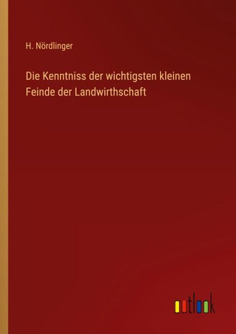 Die Kenntniss der wichtigsten kleinen Feinde der Landwirthschaft