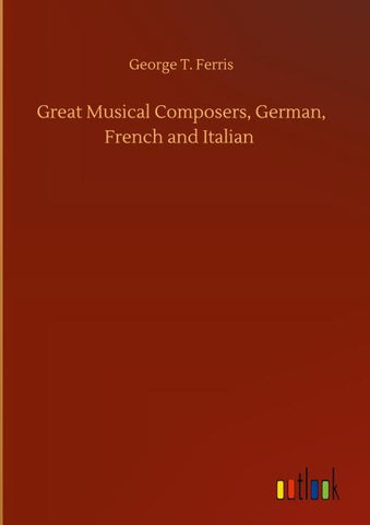 Great Musical Composers, German, French and Italian