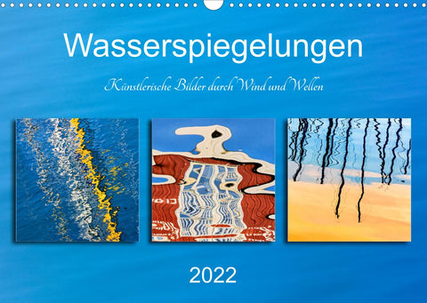 Wasserspiegelungen. Künstlerische Bilder durch Wind und Wellen (Wandkalender 2022 DIN A3 quer)