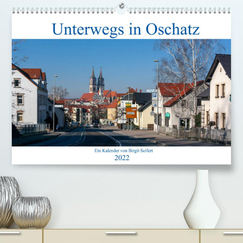 Unterwegs in Oschatz (Premium, hochwertiger DIN A2 Wandkalender 2022, Kunstdruck in Hochglanz)