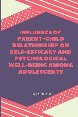 INFLUENCE OF PARENT-CHILD RELATIONSHIP ON  SELF-EFFICACY AND PSYCHOLOGICAL  WELL-BEING AMONG ADOLESCENTS