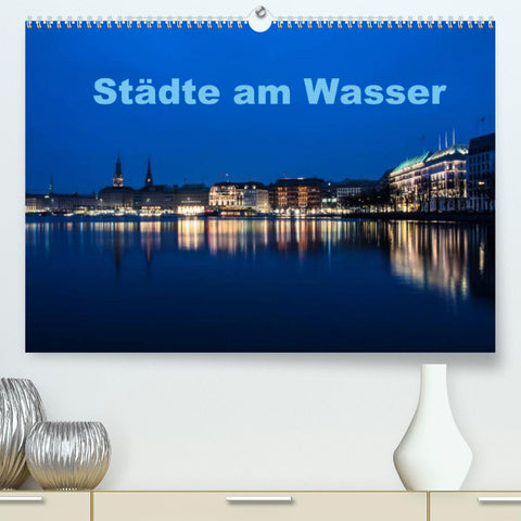 Städte am Wasser (Premium, hochwertiger DIN A2 Wandkalender 2022, Kunstdruck in Hochglanz)