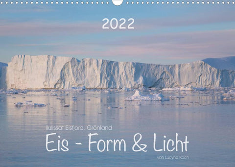 Ilulissat Eisfjord, Grönland. EIS - FORM UND LICHT (Wandkalender 2022 DIN A3 quer)