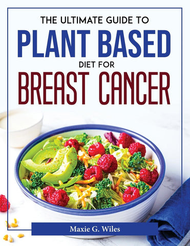 The Ultimate Guide To Plant Based Diet For Breast Cancer