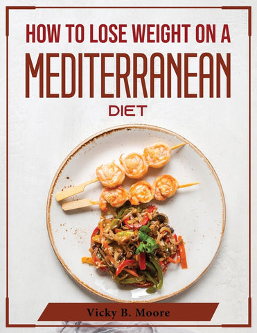 HOW TO LOSE WEIGHT ON A MEDITERRANEAN DIET