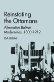 Reinstating the Ottomans: Alternative Balkan Modernities, 1800-1912