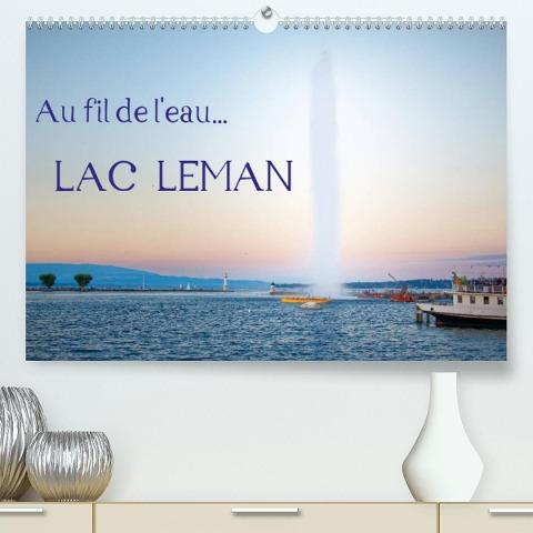 Au fil de l'eau... LAC LEMAN (Premium, hochwertiger DIN A2 Wandkalender 2022, Kunstdruck in Hochglanz)
