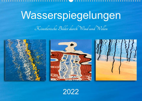 Wasserspiegelungen. Künstlerische Bilder durch Wind und Wellen (Wandkalender 2022 DIN A2 quer)