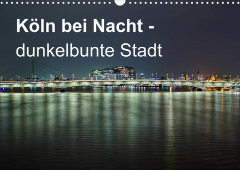 Köln bei Nacht - dunkelbunte Stadt (Wandkalender 2022 DIN A3 quer)
