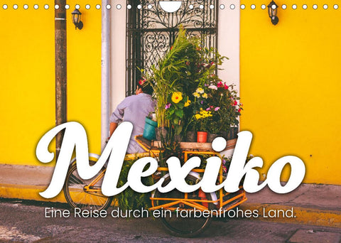 Mexiko - Eine Reise durch ein farbenfrohes Land. (Wandkalender 2022 DIN A4 quer)