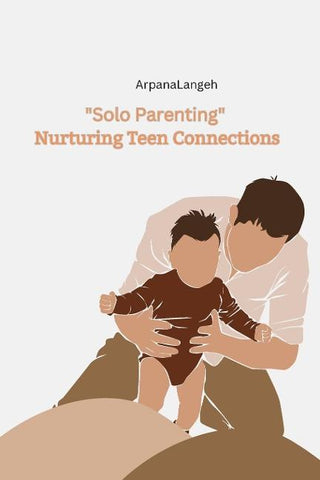 "Solo Parenting" Nurturing Teen Connections