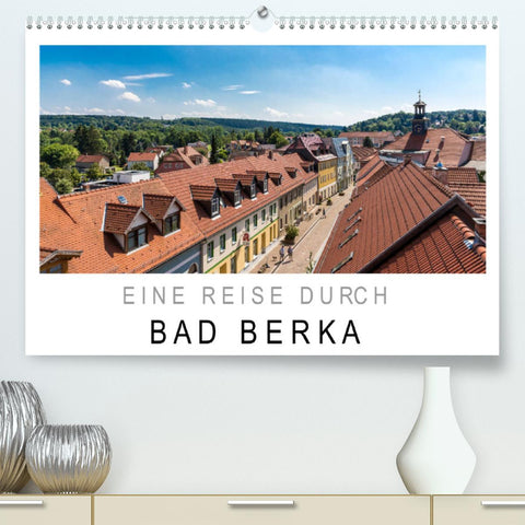 Eine Reise durch Bad Berka (Premium, hochwertiger DIN A2 Wandkalender 2022, Kunstdruck in Hochglanz)