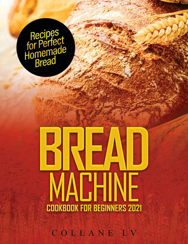 BREAD MACHINE COOKBOOK FOR BEGINNERS 2021