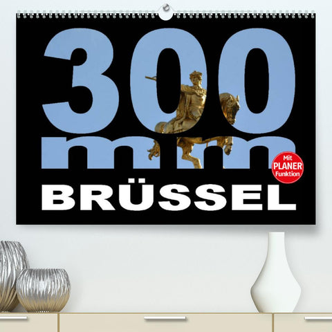300mm - Brüssel (Premium, hochwertiger DIN A2 Wandkalender 2022, Kunstdruck in Hochglanz)