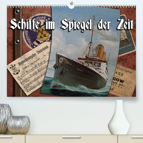 Schiffe im Spiegel ihrer Zeit (Premium, hochwertiger DIN A2 Wandkalender 2022, Kunstdruck in Hochglanz)