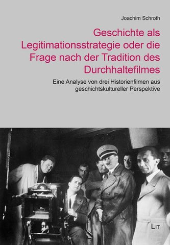 Geschichte als Legitimationsstrategie oder die Frage nach der Tradition des Durchhaltefilmes