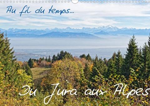 Au fil du temps... Du Jura aux Alpes (Calendrier mural 2022 DIN A3 horizontal)