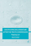 South African Literature after the Truth Commission: Mapping Loss