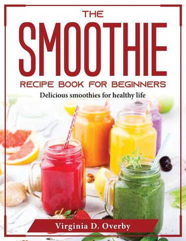 The Smoothie Recipe Book for Beginners