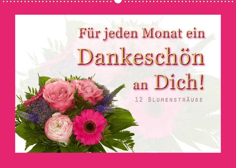 Für jeden Monat ein Dankeschön an Dich! - 12 Blumensträuße (Wandkalender 2022 DIN A2 quer)