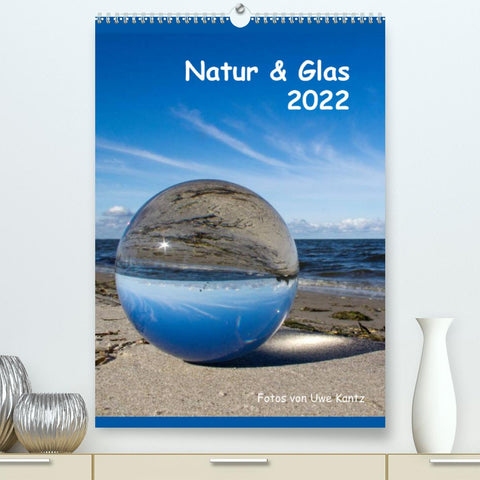 Natur & Glas (Premium, hochwertiger DIN A2 Wandkalender 2022, Kunstdruck in Hochglanz)