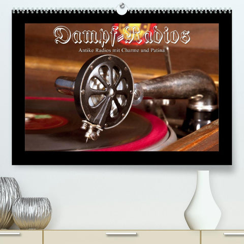 Dampfradios - Antike Radios mit Charme und Patina (Premium, hochwertiger DIN A2 Wandkalender 2022, Kunstdruck in Hochglanz)