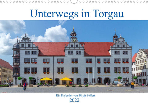 Unterwegs in Torgau (Wandkalender 2022 DIN A3 quer)