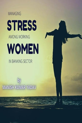 MANAGING STRESS AMONG WORKING WOMEN IN BANKING SECTOR