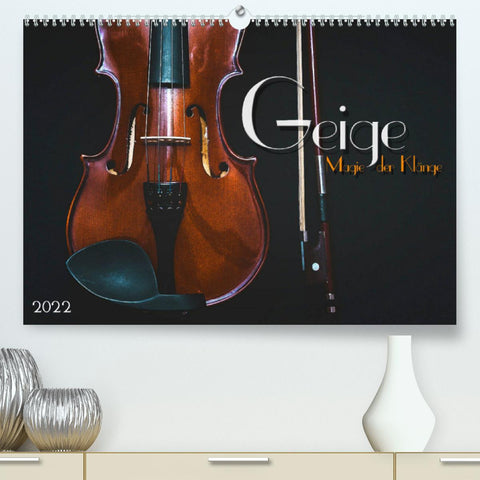 Geige - Magie der Klänge (Premium, hochwertiger DIN A2 Wandkalender 2022, Kunstdruck in Hochglanz)