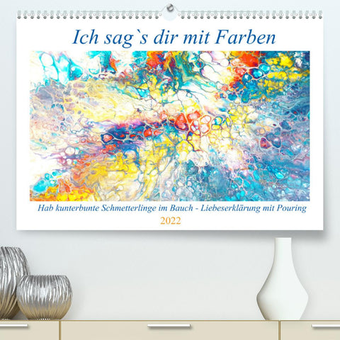 Ich sag's dir mit Farben (Premium, hochwertiger DIN A2 Wandkalender 2022, Kunstdruck in Hochglanz)